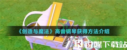 创造与魔法高音钢琴怎么获得-创造与魔法高音钢琴获得攻略