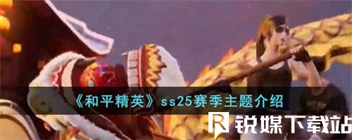 和平精英ss25賽季主題是什么-和平精英ss25賽季主題介紹