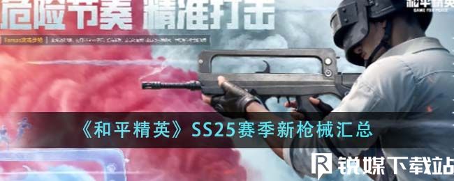 和平精英SS25赛季新枪械有哪些-和平精英SS25赛季新枪械一览
