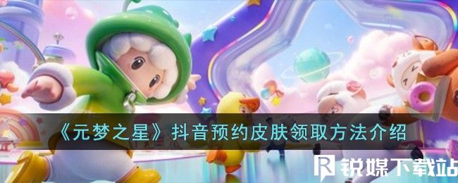 元梦之星抖音预约皮肤怎么领取-元梦之星抖音预约皮肤领取攻略